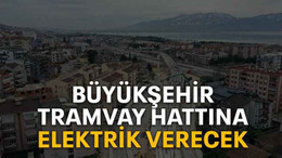 Büyükşehir tramvay hattına elektrik verecek